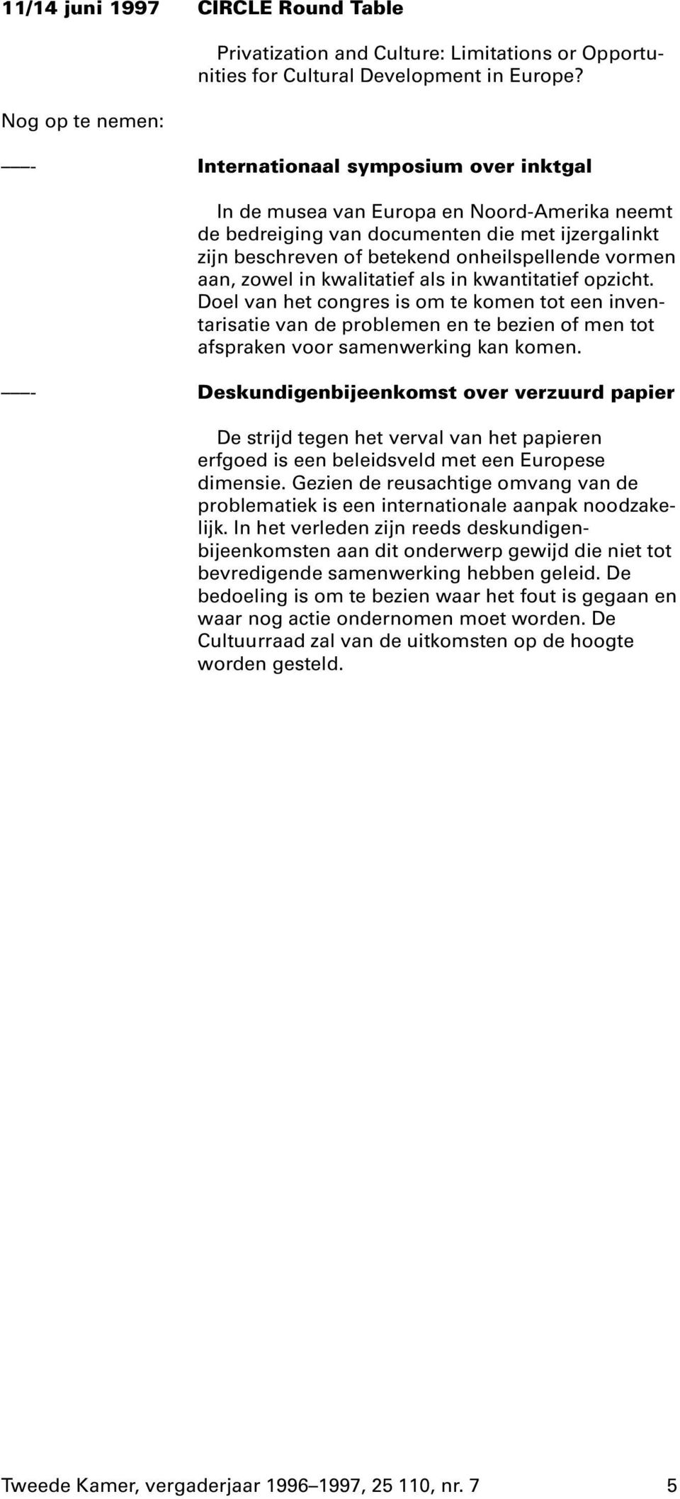 in kwalitatief als in kwantitatief opzicht. Doel van het congres is om te komen tot een inventarisatie van de problemen en te bezien of men tot afspraken voor samenwerking kan komen.