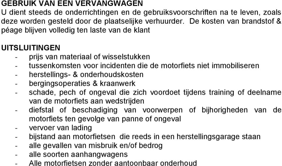 herstellings- & onderhoudskosten - bergingsoperaties & kraanwerk - schade, pech of ongeval die zich voordoet tijdens training of deelname van de motorfiets aan wedstrijden - diefstal of beschadiging