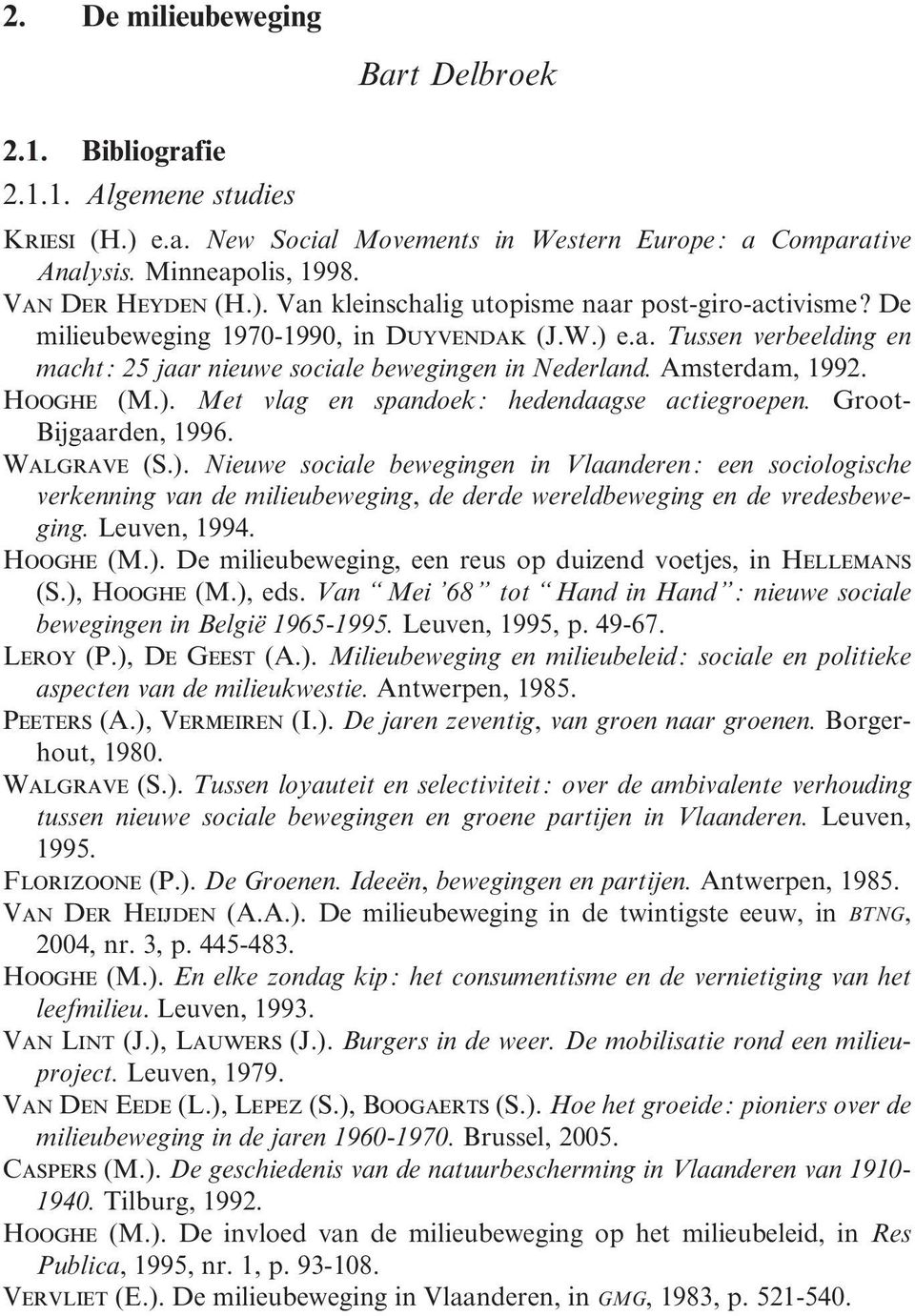 Groot- Bijgaarden, 1996. Walgrave (S.). Nieuwe sociale bewegingen in Vlaanderen : een sociologische verkenning van de milieubeweging, de derde wereldbeweging en de vredesbeweging. Leuven, 1994.