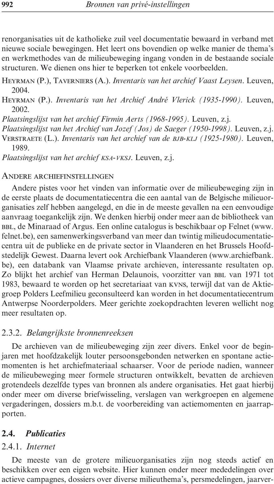 Heyrman (P.), Taverniers (A.). Inventaris van het archief Vaast Leysen. Leuven, 2004. Heyrman (P.). Inventaris van het Archief André Vlerick (1935-1990). Leuven, 2002.