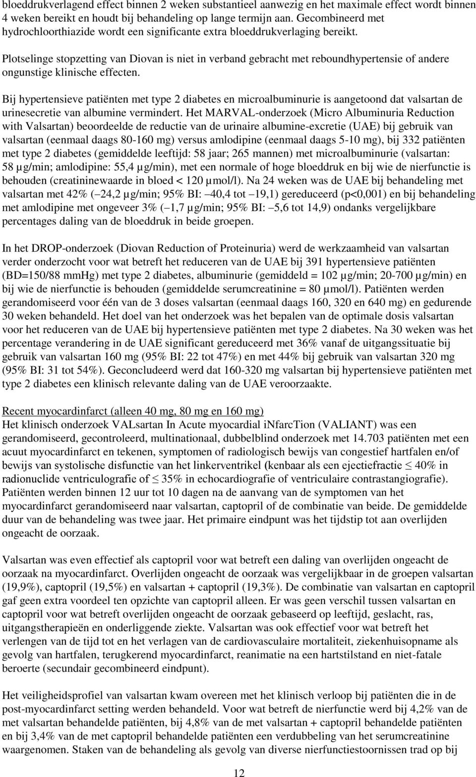 Plotselinge stopzetting van Diovan is niet in verband gebracht met reboundhypertensie of andere ongunstige klinische effecten.