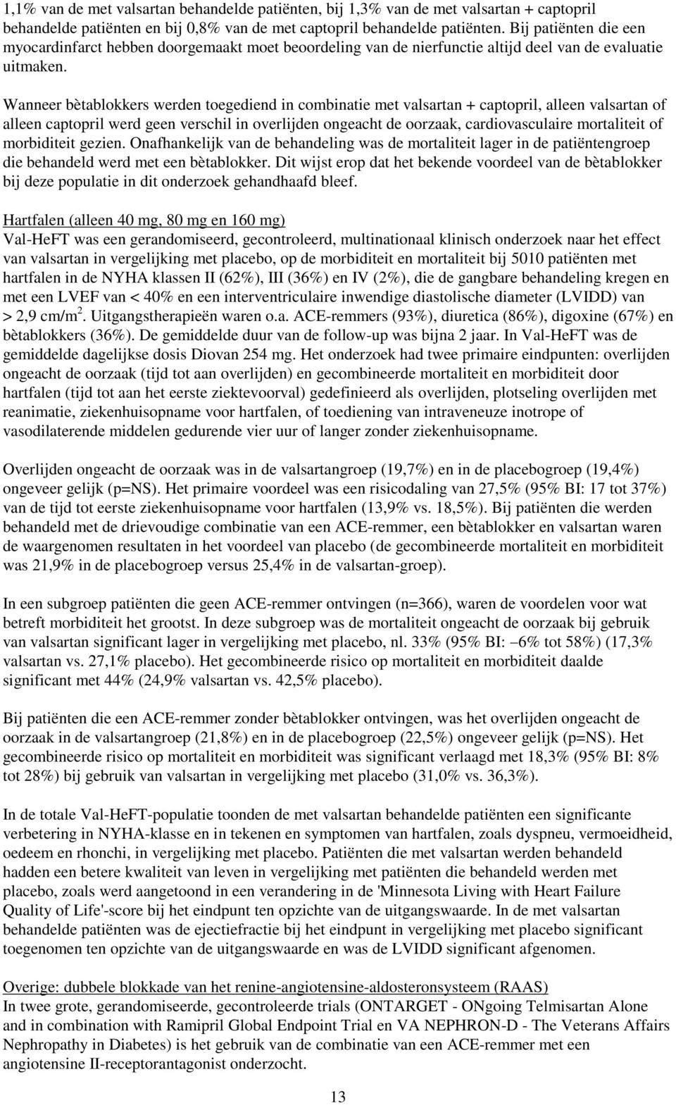 Wanneer bètablokkers werden toegediend in combinatie met valsartan + captopril, alleen valsartan of alleen captopril werd geen verschil in overlijden ongeacht de oorzaak, cardiovasculaire mortaliteit