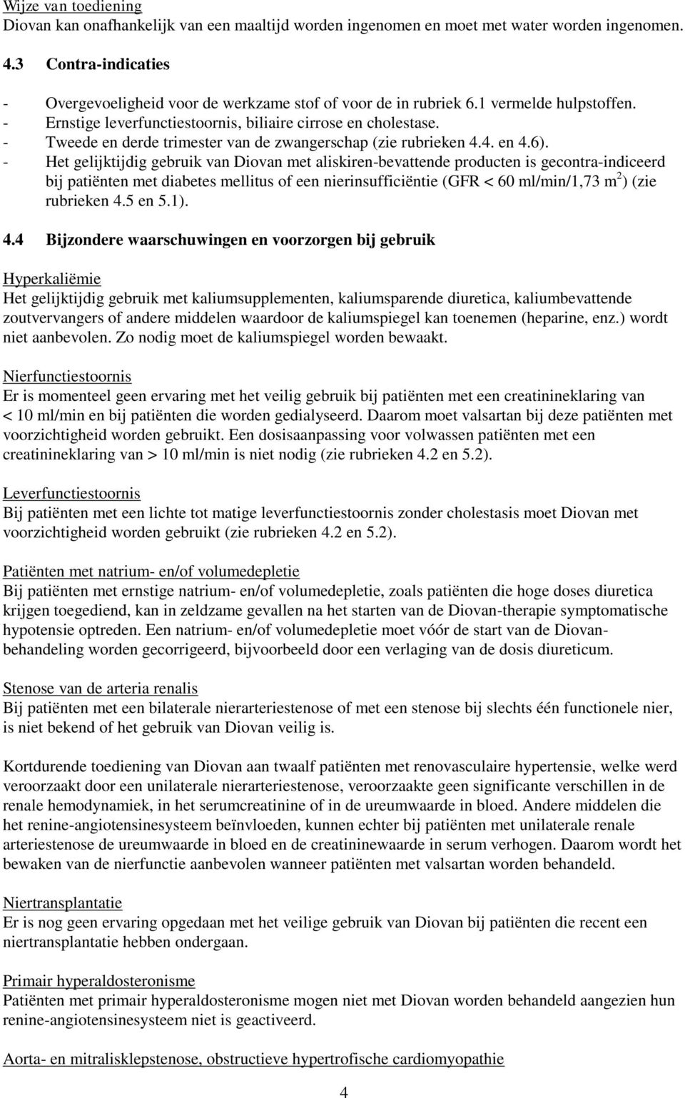 - Tweede en derde trimester van de zwangerschap (zie rubrieken 4.4. en 4.6).