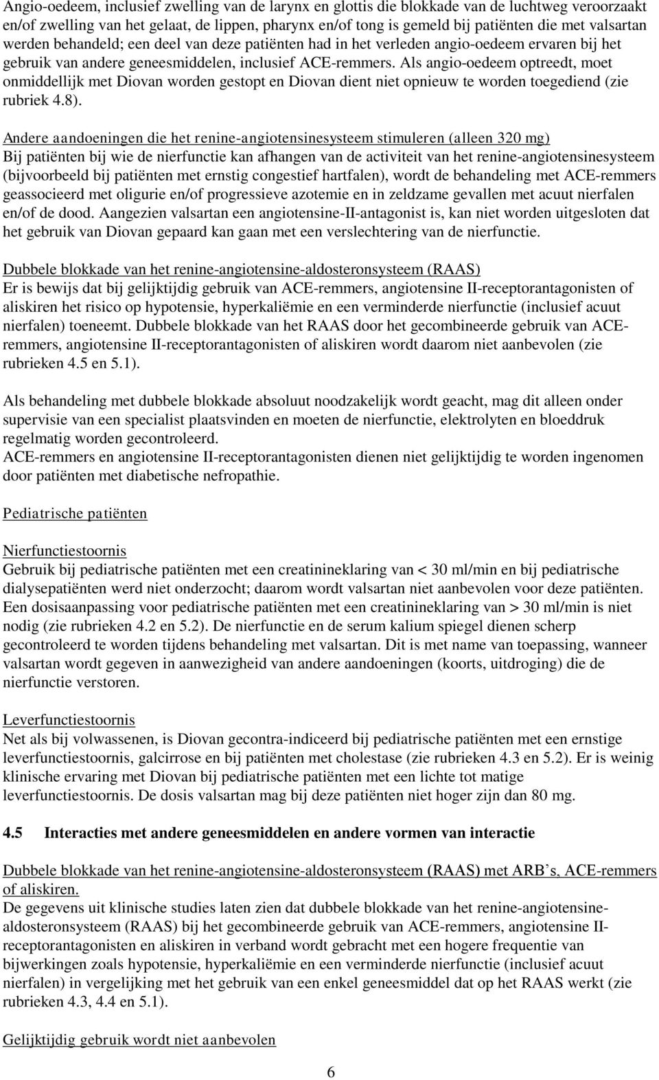 Als angio-oedeem optreedt, moet onmiddellijk met Diovan worden gestopt en Diovan dient niet opnieuw te worden toegediend (zie rubriek 4.8).