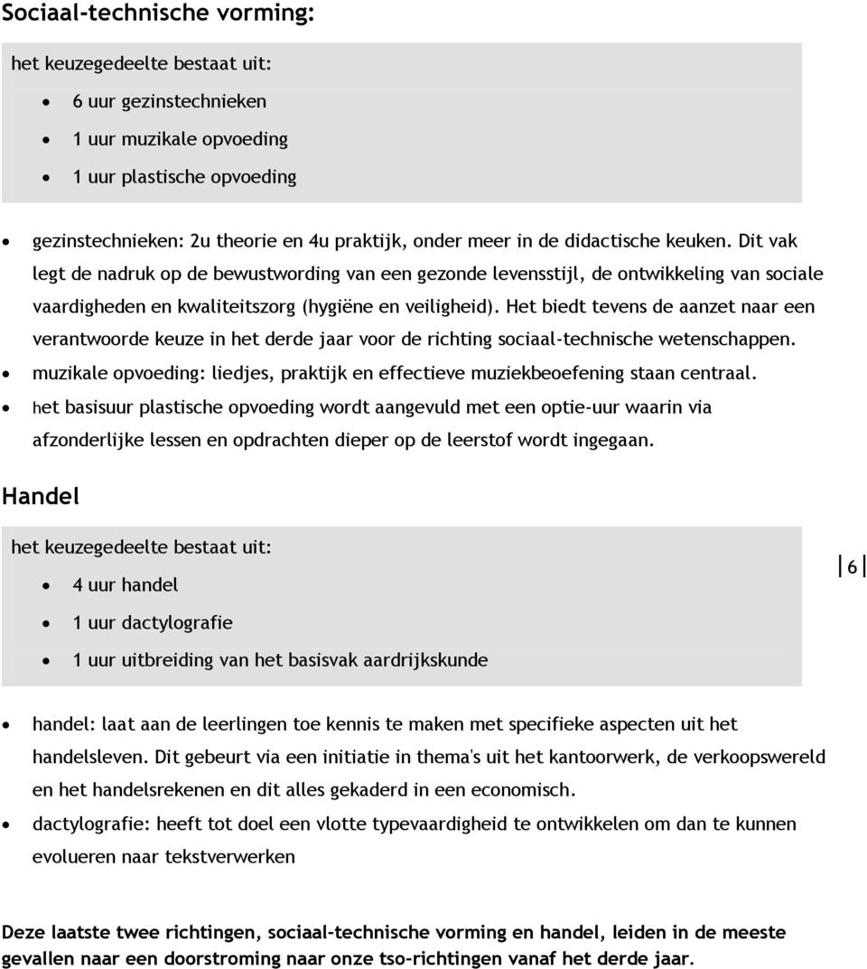 Het biedt tevens de aanzet naar een verantwoorde keuze in het derde jaar voor de richting sociaal-technische wetenschappen.