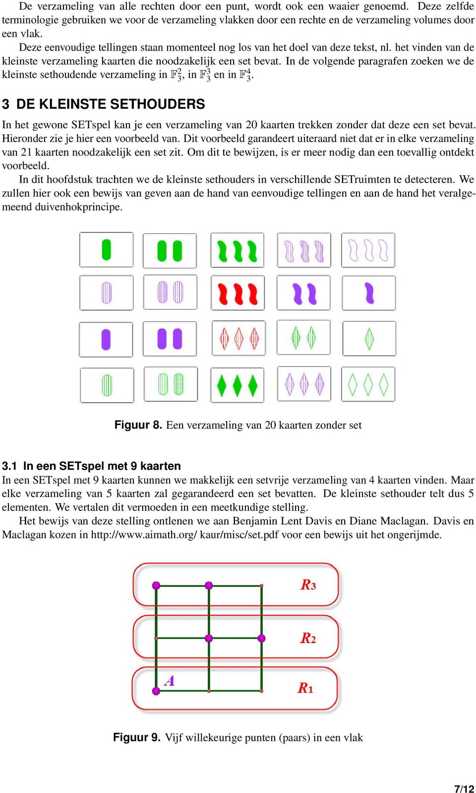 In de volgende paragrafen zoeken we de kleinste sethoudende verzameling in F 2 3, in F3 3 en in F4 3.