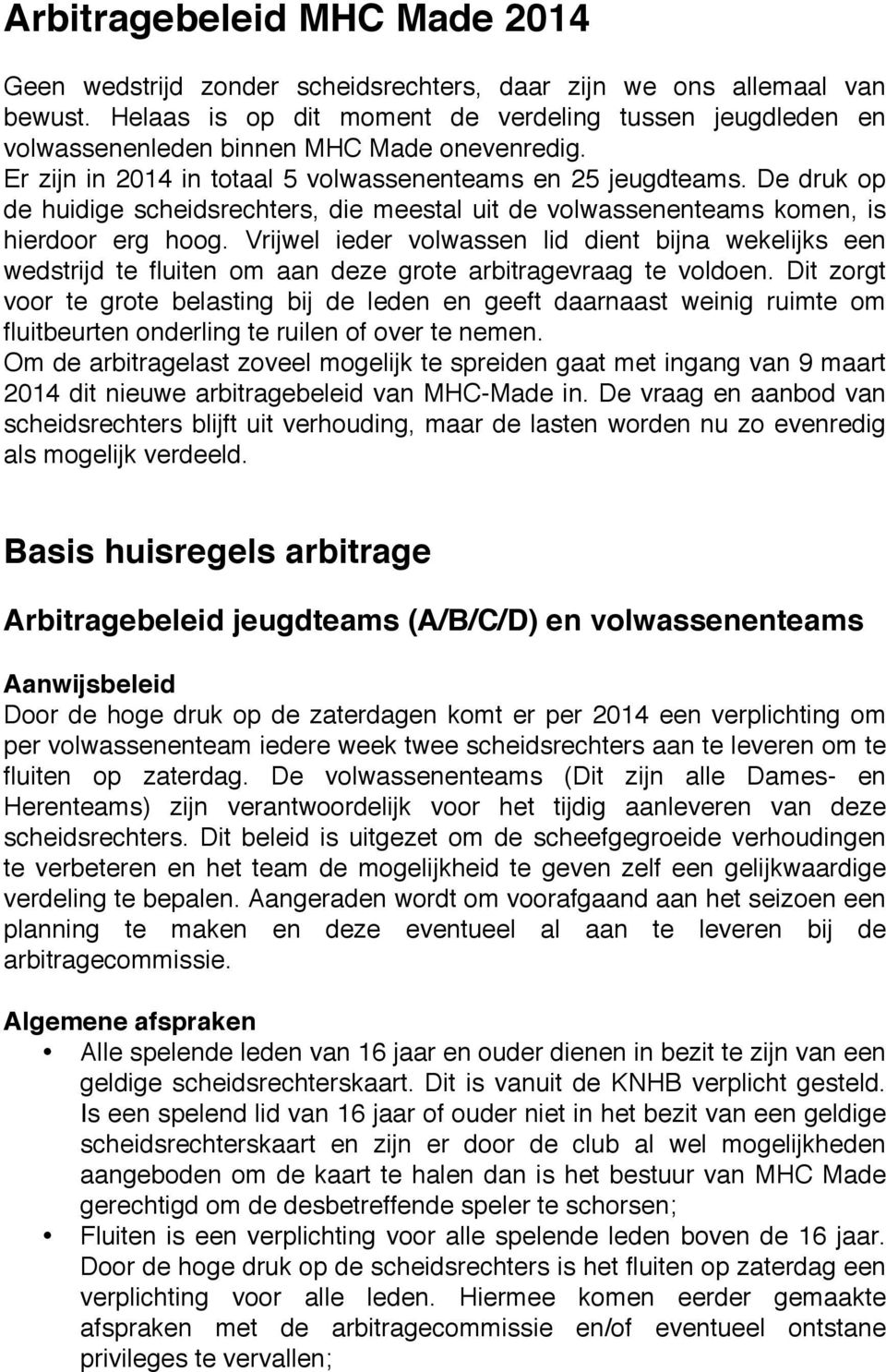 De druk op de huidige scheidsrechters, die meestal uit de volwassenenteams komen, is hierdoor erg hoog.