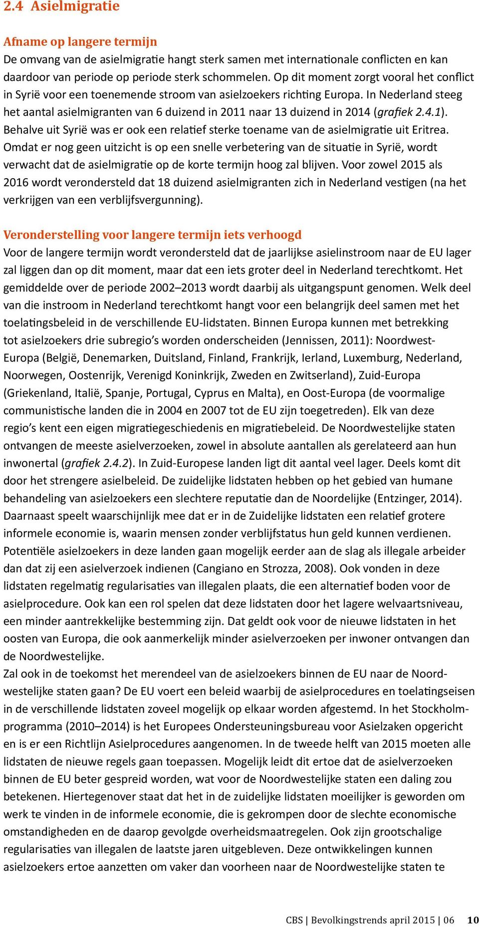 In Nederland steeg het aantal asielmigranten van 6 duizend in 211 naar 13 duizend in 214 (grafiek 2.4.1). Behalve uit Syrië was er ook een relatief sterke toename van de asielmigratie uit Eritrea.