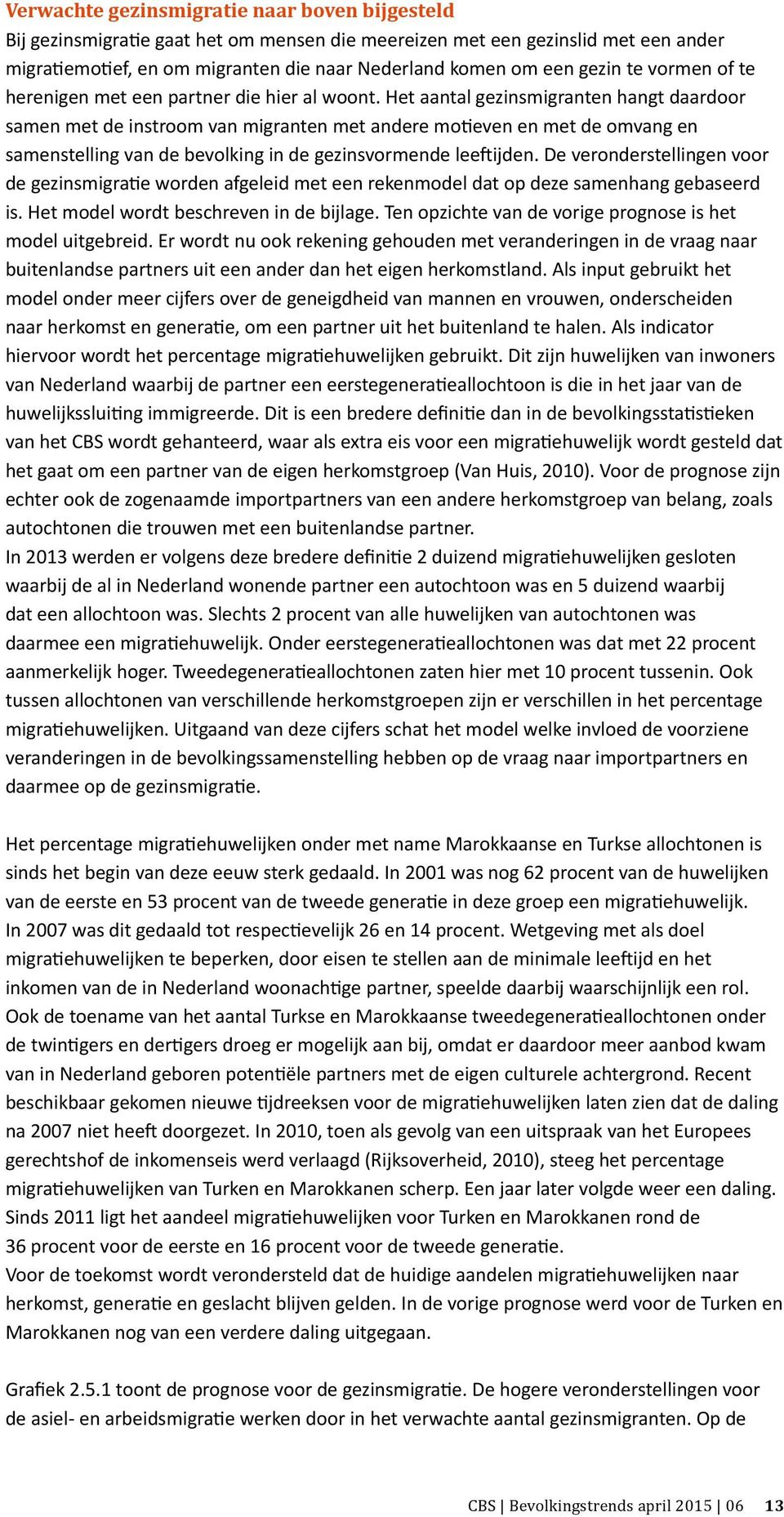 Het aantal gezinsmigranten hangt daardoor samen met de instroom van migranten met andere motieven en met de omvang en samenstelling van de bevolking in de gezinsvormende leeftijden.