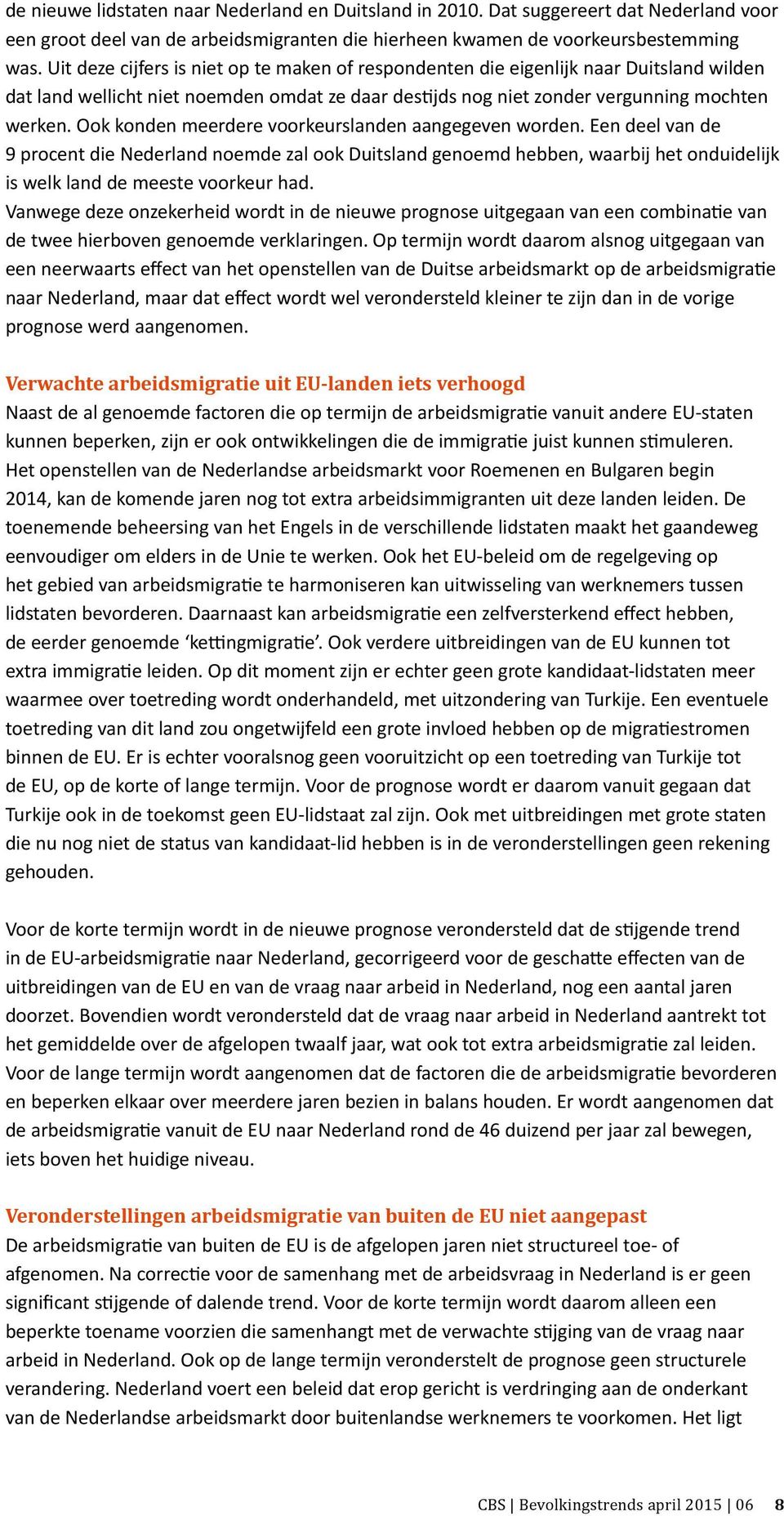 Ook konden meerdere voorkeurslanden aangegeven worden. Een deel van de 9 procent die Nederland noemde zal ook Duitsland genoemd hebben, waarbij het onduidelijk is welk land de meeste voorkeur had.