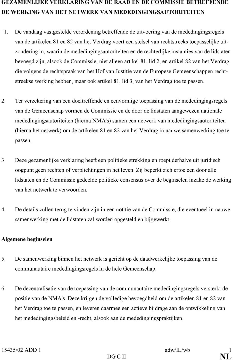 waarin de mededingingsautoriteiten en de rechterlijke instanties van de lidstaten bevoegd zijn, alsook de Commissie, niet alleen artikel 81, lid 2, en artikel 82 van het Verdrag, die volgens de