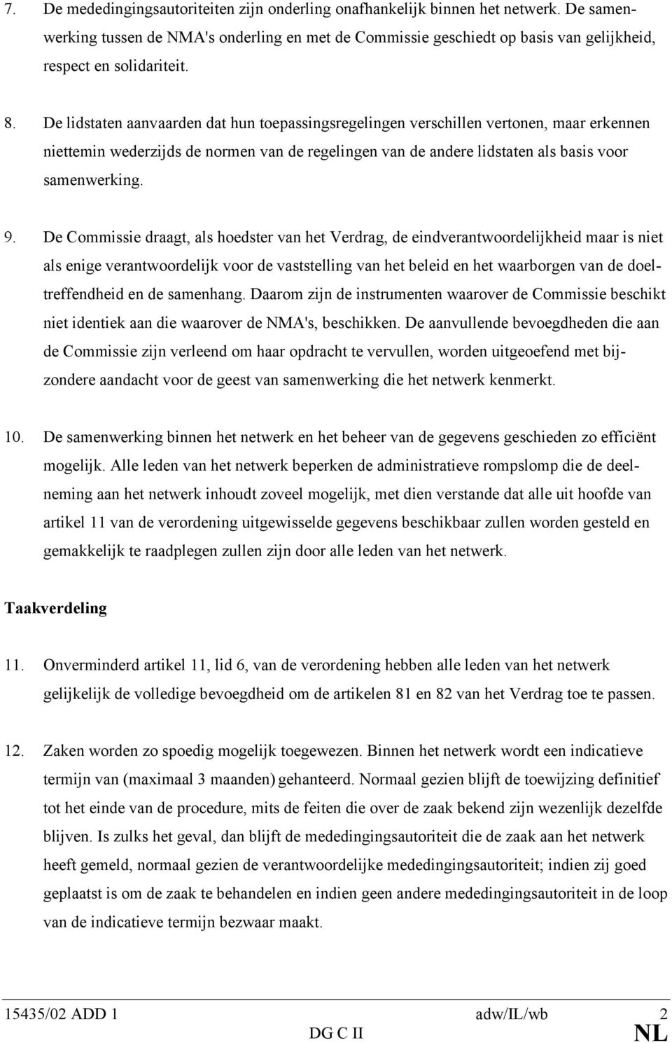 De lidstaten aanvaarden dat hun toepassingsregelingen verschillen vertonen, maar erkennen niettemin wederzijds de normen van de regelingen van de andere lidstaten als basis voor samenwerking. 9.