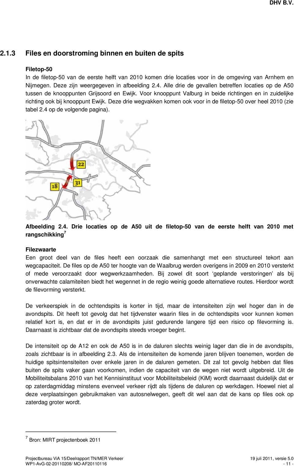 Voor knooppunt Valburg in beide richtingen en in zuidelijke richting ook bij knooppunt Ewijk. Deze drie wegvakken komen ook voor in de filetop-50 over heel 2010 (zie tabel 2.4 op de volgende pagina).
