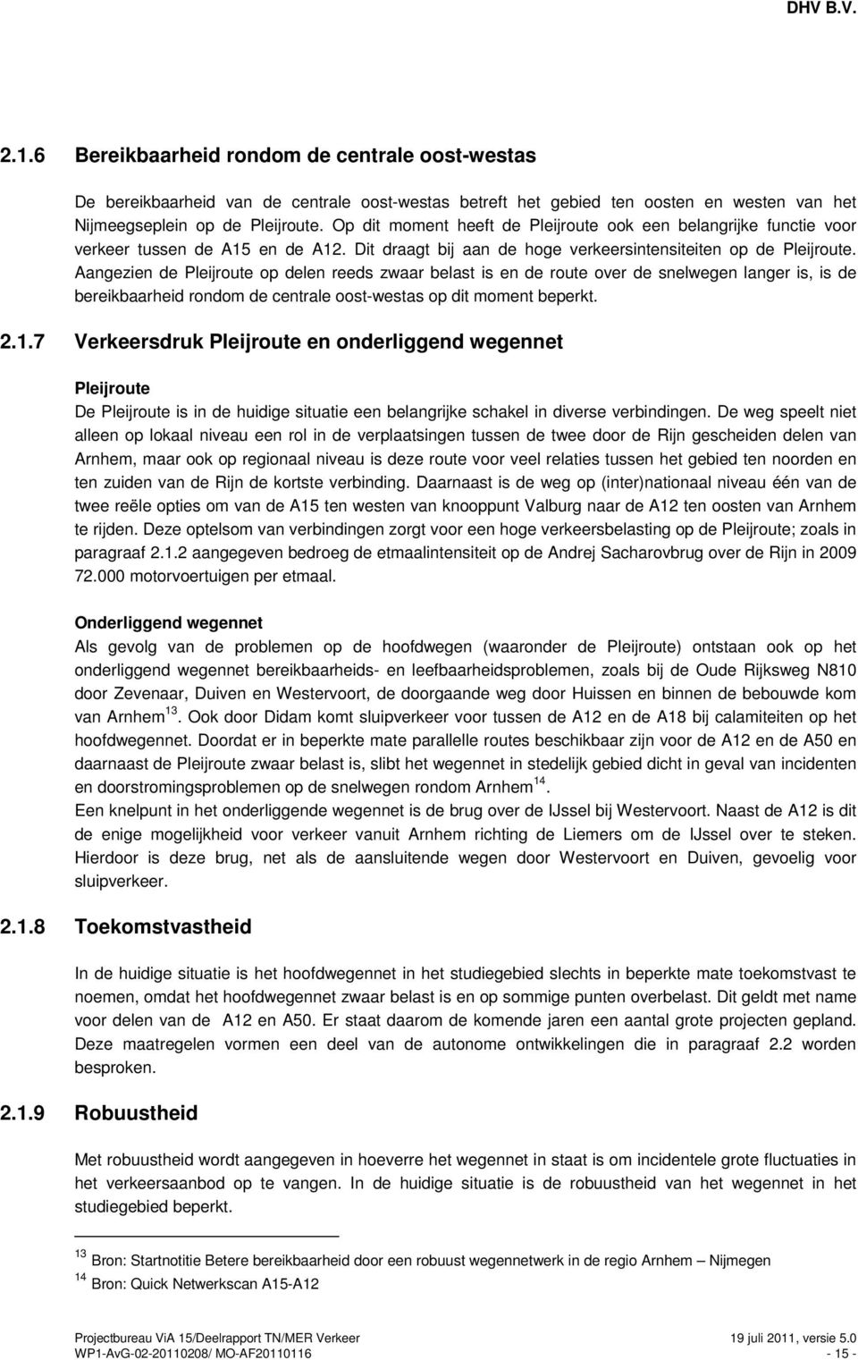 Aangezien de Pleijroute op delen reeds zwaar belast is en de route over de snelwegen langer is, is de bereikbaarheid rondom de centrale oost-westas op dit moment beperkt. 2.1.