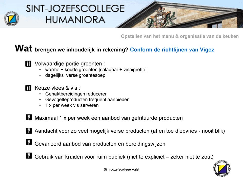 vis : Gehaktbereidingen reduceren Gevogelteproducten frequent aanbieden 1 x per week vis serveren Maximaal 1 x per week een aanbod van gefrituurde