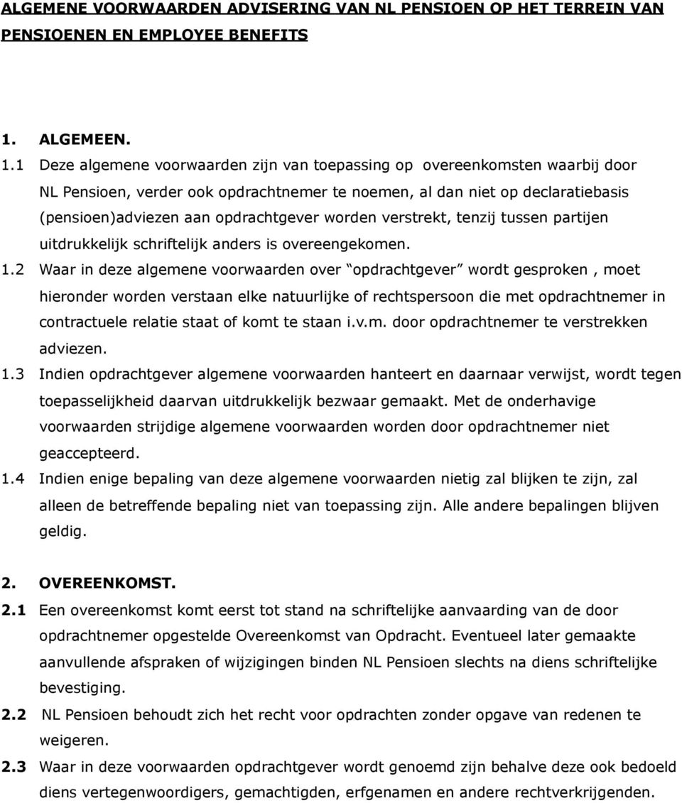 1 Deze algemene voorwaarden zijn van toepassing op overeenkomsten waarbij door NL Pensioen, verder ook opdrachtnemer te noemen, al dan niet op declaratiebasis (pensioen)adviezen aan opdrachtgever