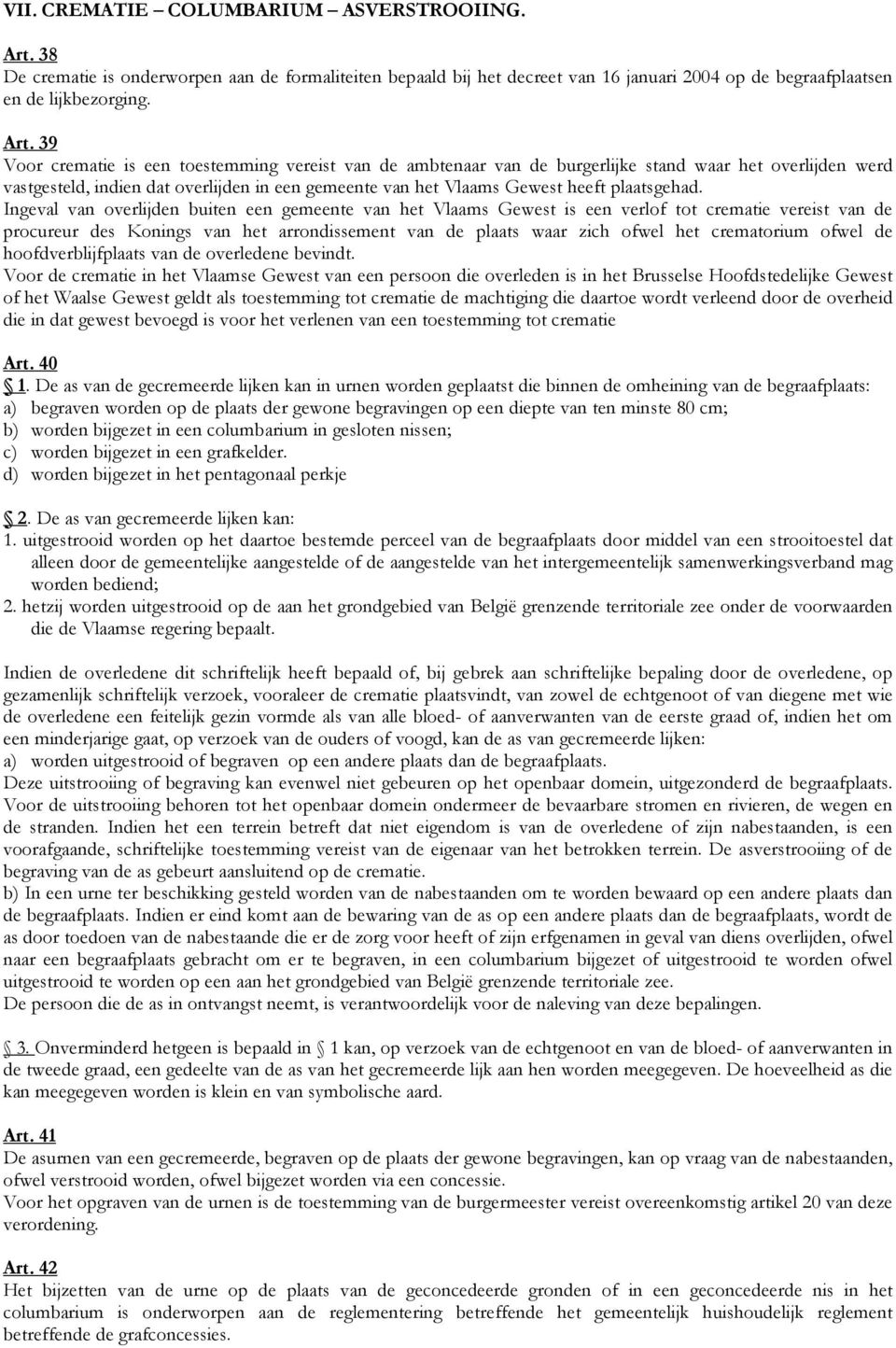 39 Voor crematie is een toestemming vereist van de ambtenaar van de burgerlijke stand waar het overlijden werd vastgesteld, indien dat overlijden in een gemeente van het Vlaams Gewest heeft