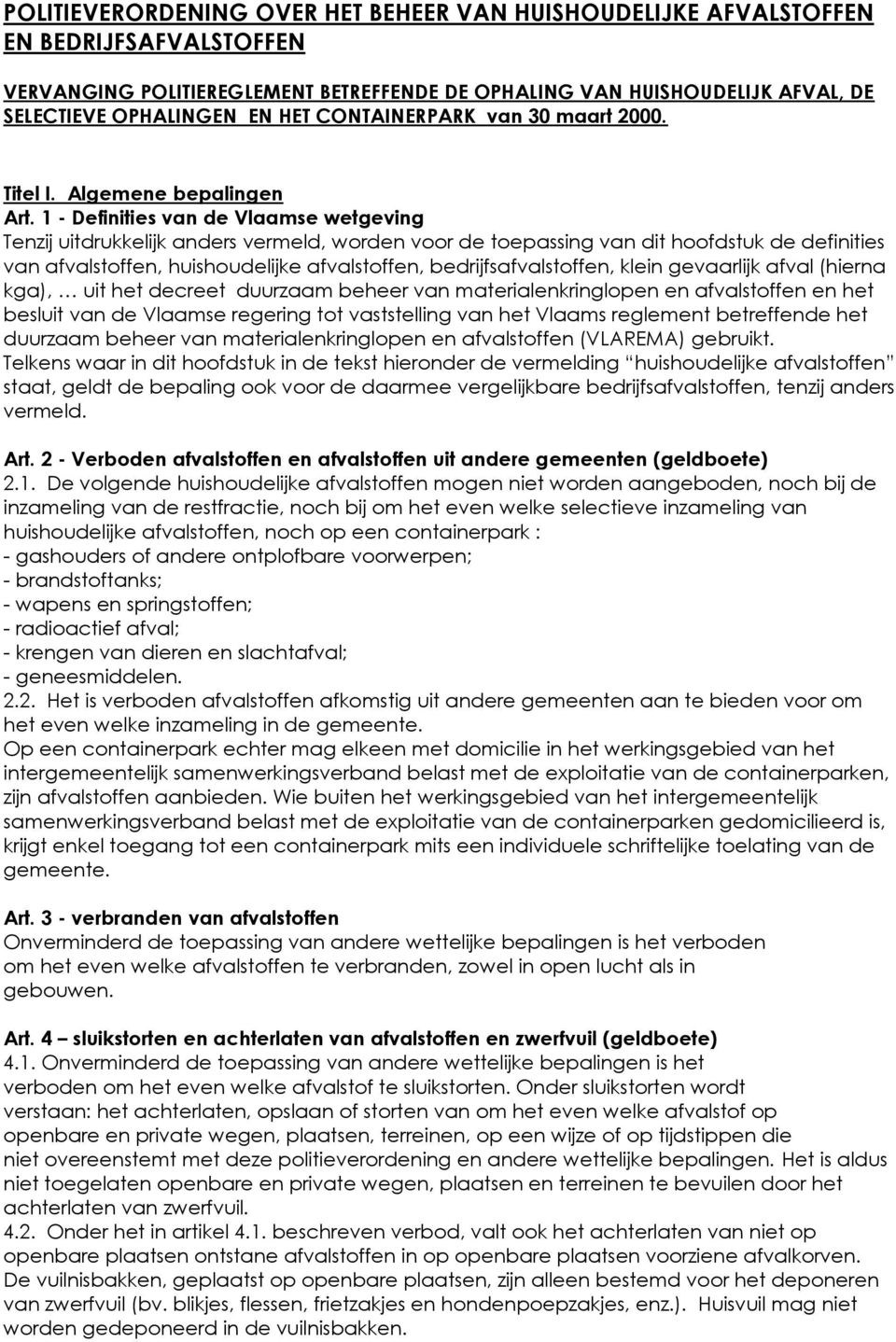 1 - Definities van de Vlaamse wetgeving Tenzij uitdrukkelijk anders vermeld, worden voor de toepassing van dit hoofdstuk de definities van afvalstoffen, huishoudelijke afvalstoffen,