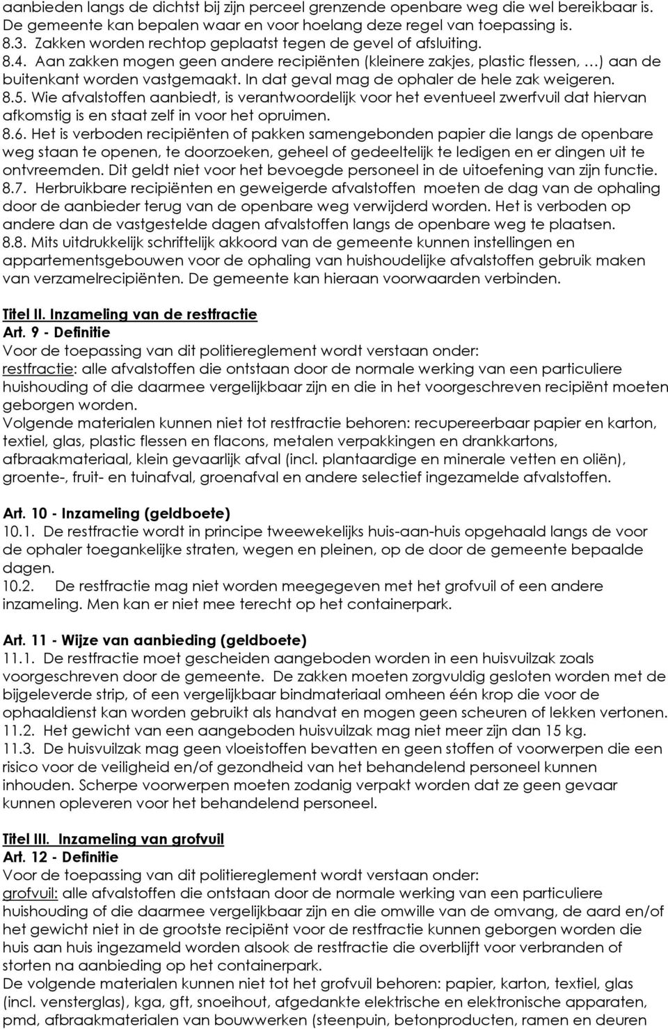 In dat geval mag de ophaler de hele zak weigeren. 8.5. Wie afvalstoffen aanbiedt, is verantwoordelijk voor het eventueel zwerfvuil dat hiervan afkomstig is en staat zelf in voor het opruimen. 8.6.