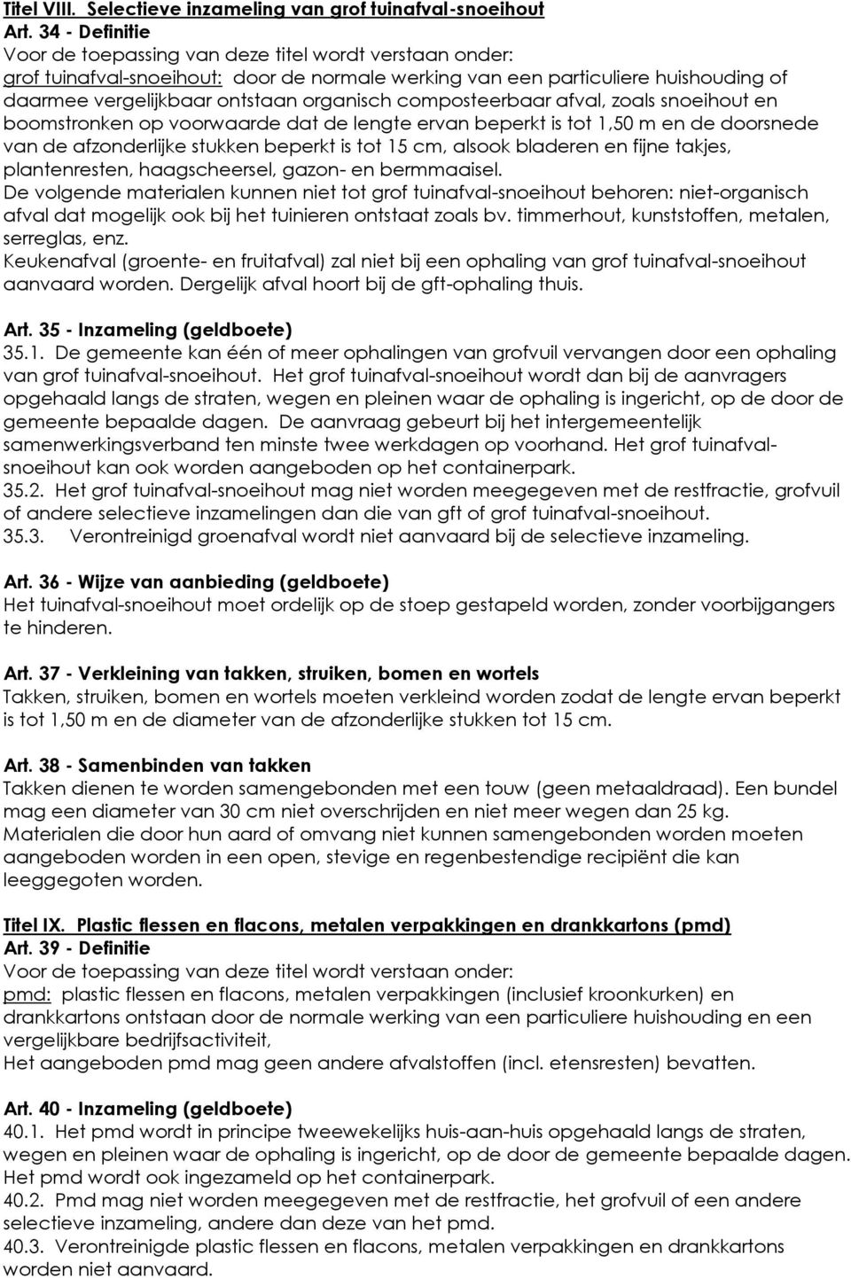 composteerbaar afval, zoals snoeihout en boomstronken op voorwaarde dat de lengte ervan beperkt is tot 1,50 m en de doorsnede van de afzonderlijke stukken beperkt is tot 15 cm, alsook bladeren en