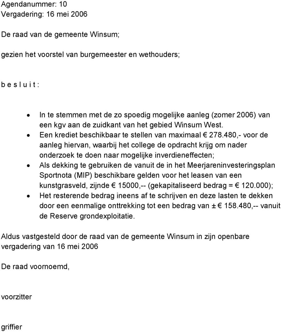 480,- voor de aanleg hiervan, waarbij het college de opdracht krijg om nader onderzoek te doen naar mogelijke inverdieneffecten; Als dekking te gebruiken de vanuit de in het Meerjareninvesteringsplan