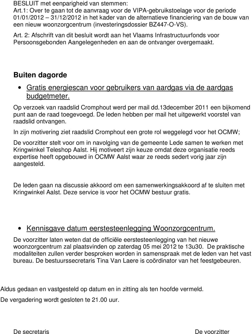 Buiten dagorde Gratis energiescan voor gebruikers van aardgas via de aardgas budgetmeter. Op verzoek van raadslid Cromphout werd per mail dd.13december 2011 een bijkomend punt aan de raad toegevoegd.