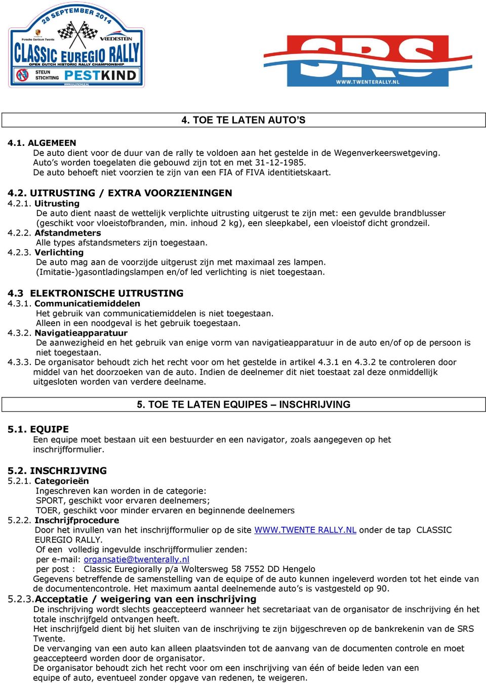 Uitrusting De auto dient naast de wettelijk verplichte uitrusting uitgerust te zijn met: een gevulde brandblusser (geschikt voor vloeistofbranden, min.