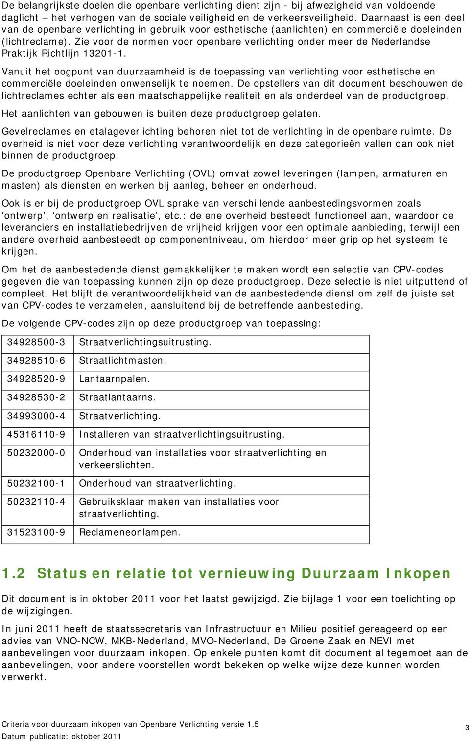 Zie voor de normen voor openbare verlichting onder meer de Nederlandse Praktijk Richtlijn 13201-1.