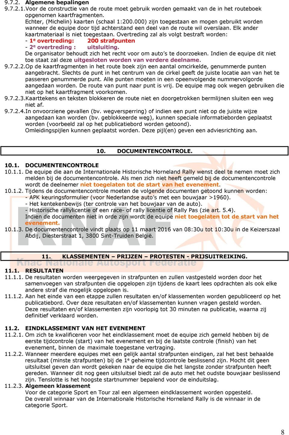 Overtreding zal als volgt bestraft worden: - 1 e overtreding: 200 strafpunten - 2 e overtreding : uitsluiting. De organisator behoudt zich het recht voor om auto s te doorzoeken.