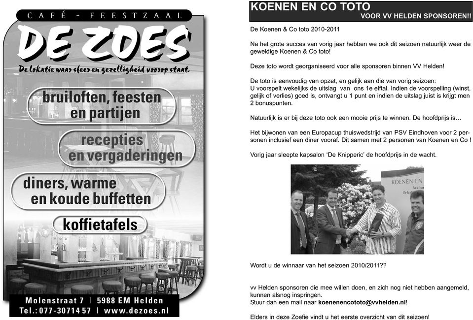 ! De Koenen & Co toto 2010-2011 Na het grote succes van vorig jaar hebben we ook dit seizoen natuurlijk weer de geweldige Koenen & Co toto!