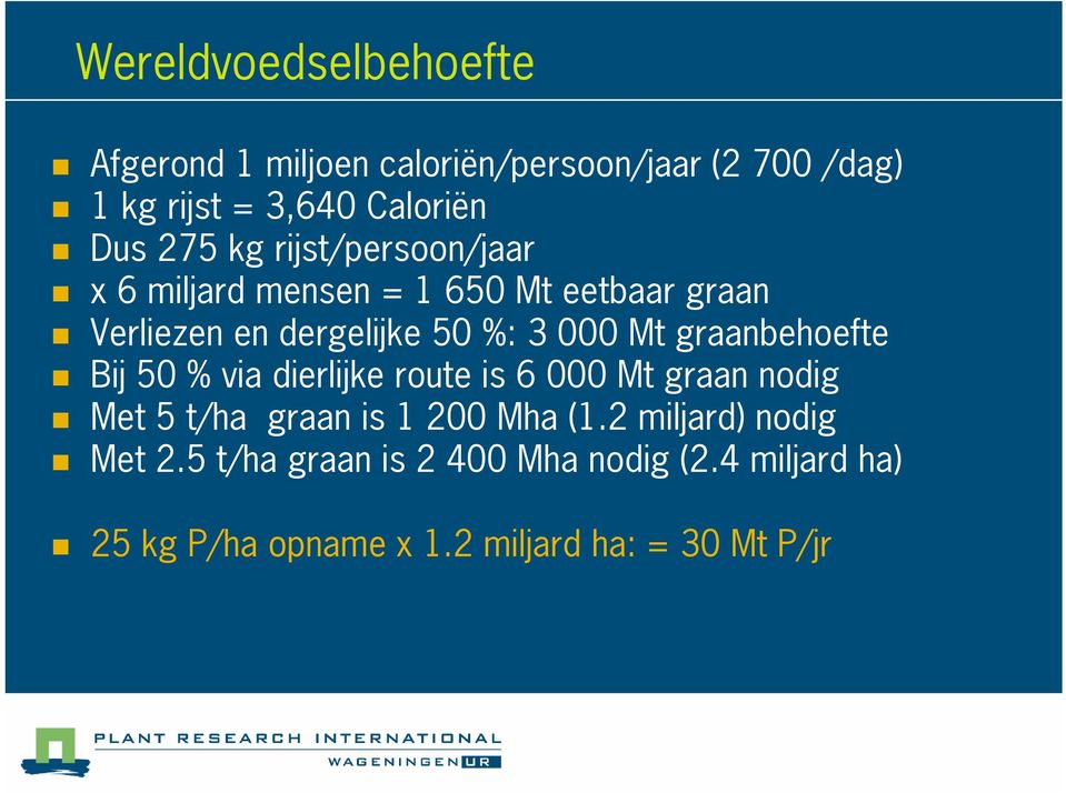 graanbehoefte Bij 50 % via dierlijke route is 6 000 Mt graan nodig Met 5 t/ha graan is 1 200 Mha (1.