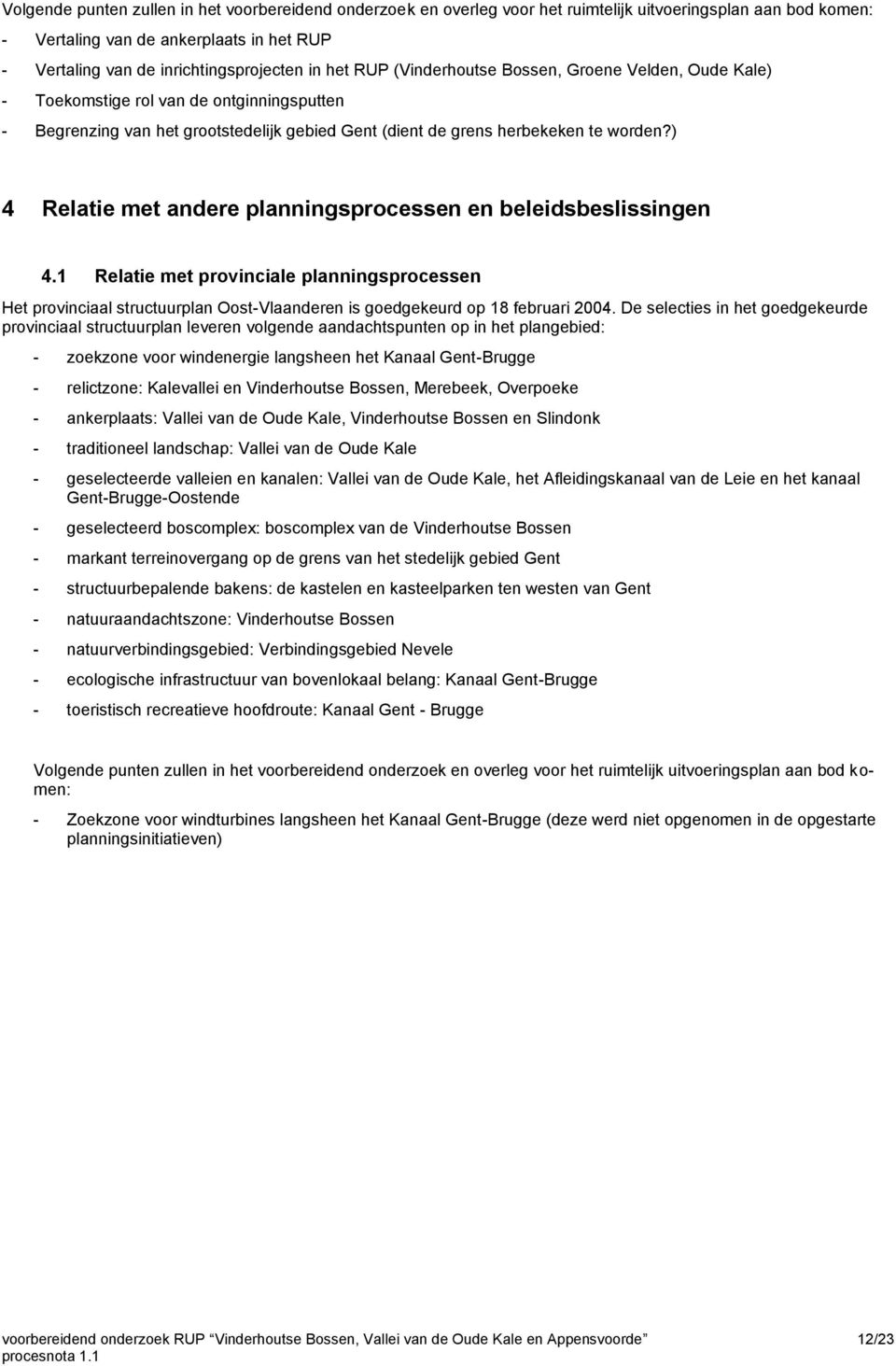 ) 4 Relatie met andere planningsprocessen en beleidsbeslissingen 4.1 Relatie met provinciale planningsprocessen Het provinciaal structuurplan Oost-Vlaanderen is goedgekeurd op 18 februari 2004.