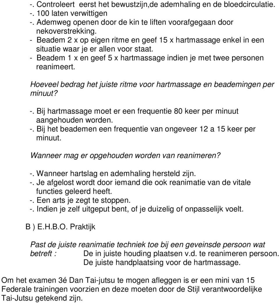 Hoeveel bedrag het juiste ritme voor hartmassage en beademingen per minuut? -. Bij hartmassage moet er een frequentie 80 keer per minuut aangehouden worden. -. Bij het beademen een frequentie van ongeveer 12 a 15 keer per minuut.