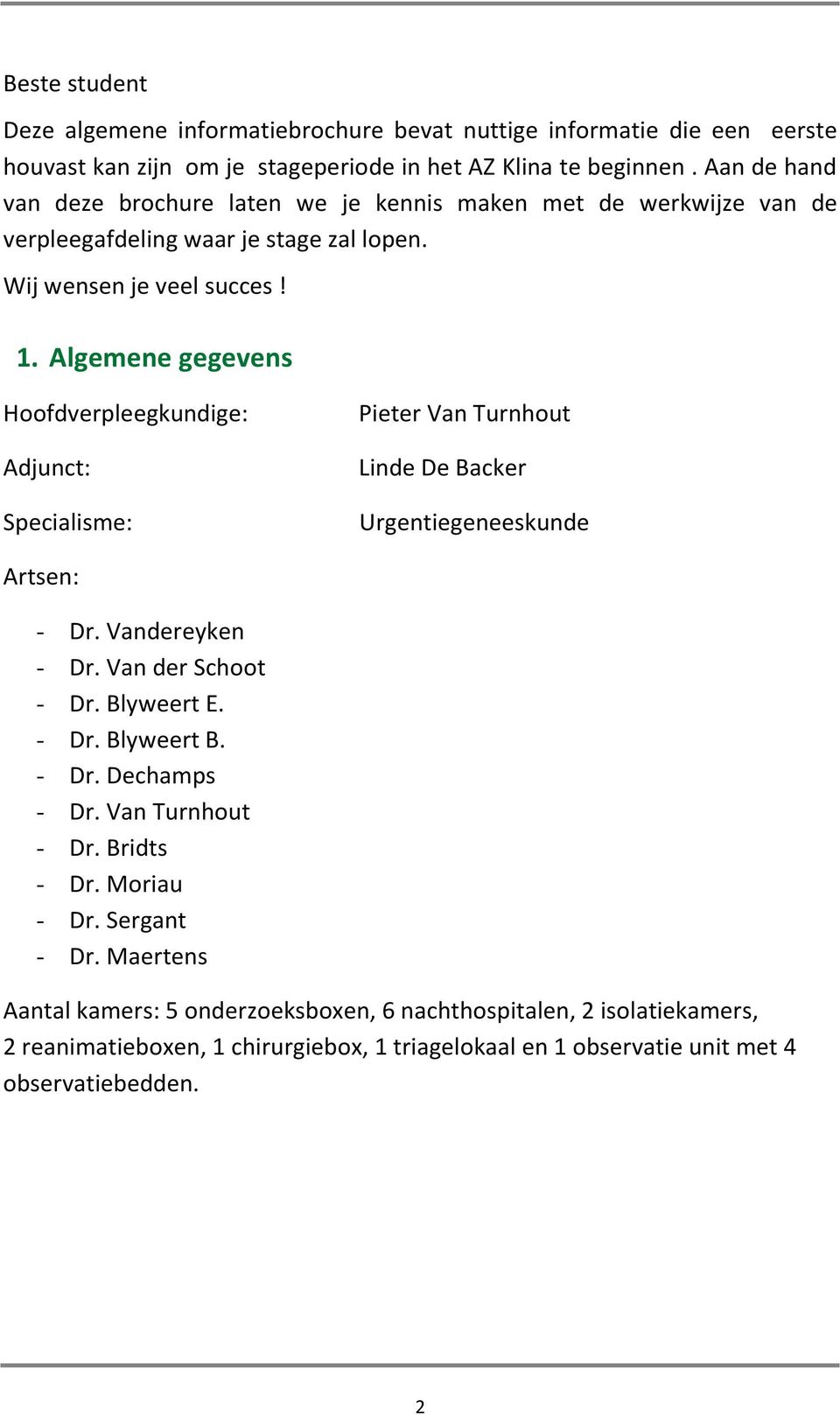 Algemene gegevens Hoofdverpleegkundige: Adjunct: Specialisme: Pieter Van Turnhout Linde De Backer Urgentiegeneeskunde Artsen: - Dr. Vandereyken - Dr. Van der Schoot - Dr. Blyweert E. - Dr. Blyweert B.
