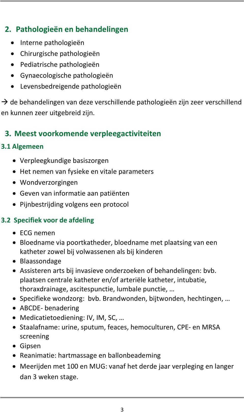 1 Algemeen Verpleegkundige basiszorgen Het nemen van fysieke en vitale parameters Wondverzorgingen Geven van informatie aan patiënten Pijnbestrijding volgens een protocol 3.