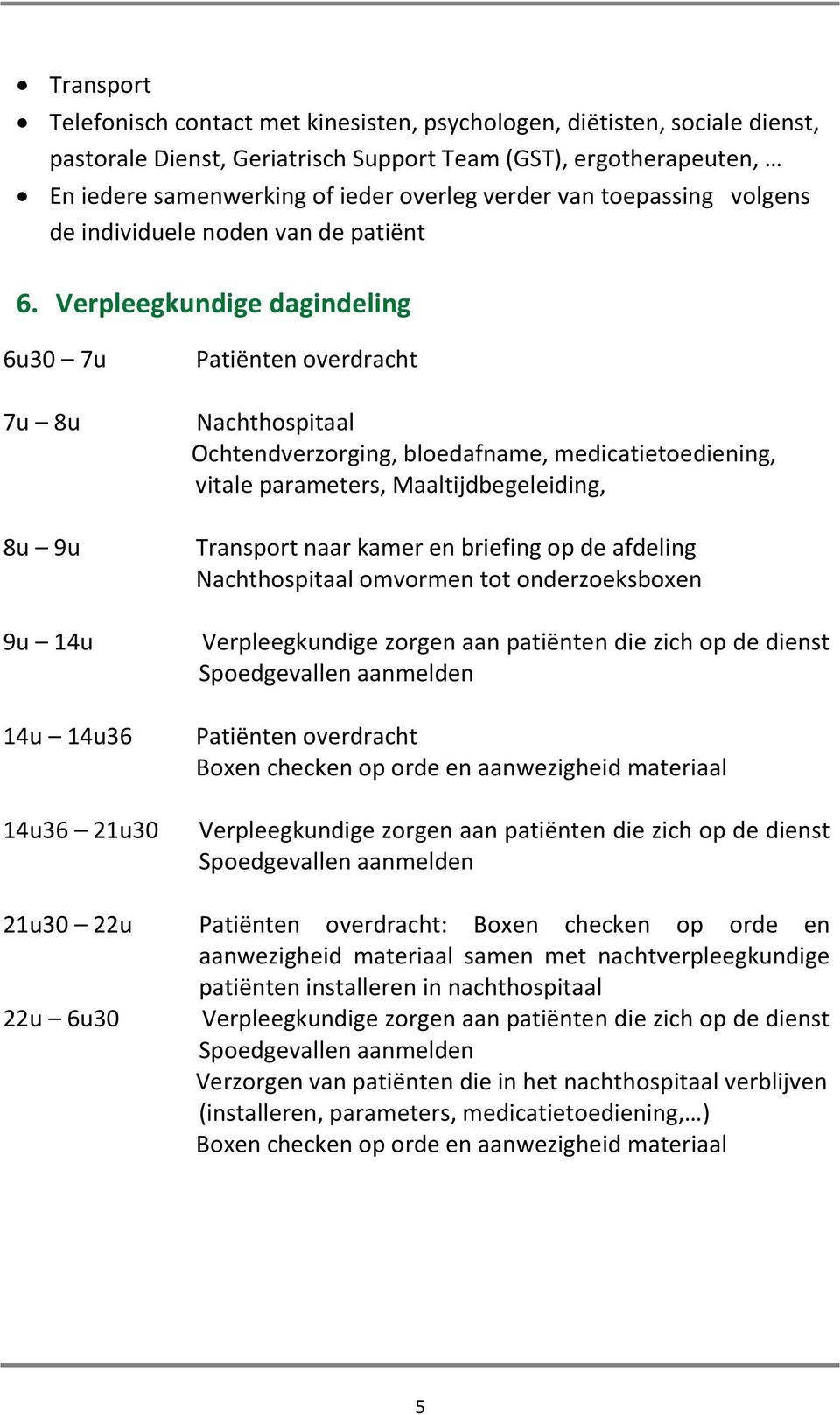 Verpleegkundige dagindeling 6u30 7u 7u 8u 8u 9u 9u 14u 14u 14u36 14u36 21u30 Patiënten overdracht Nachthospitaal Ochtendverzorging, bloedafname, medicatietoediening, vitale parameters,