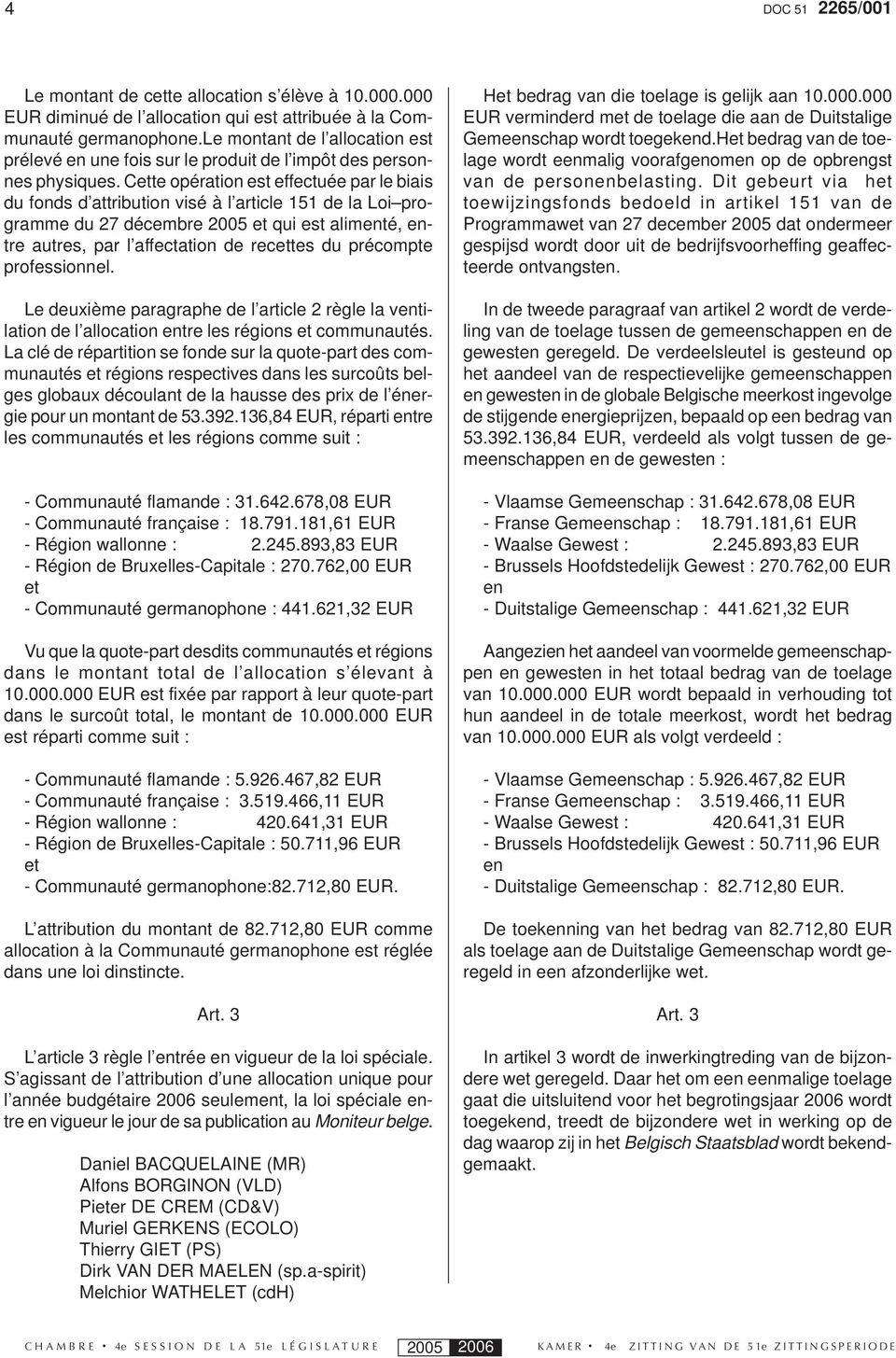 Cette opération est effectuée par le biais du fonds d attribution visé à l article 151 de la Loi programme du 27 décembre 2005 et qui est alimenté, entre autres, par l affectation de recettes du