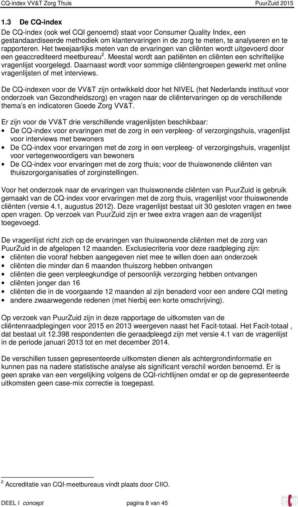 Daarnaast wordt voor sommige cliëntengroepen gewerkt met online vragenlijsten of met interviews.