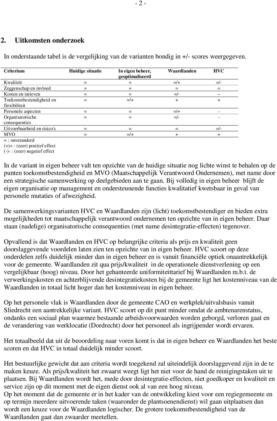 flexibiliteit Personele aspecten = = =/+ - Organisatorische = = =/- - consequenties Uitvoerbaarheid en risico's = = = =/- MVO = =/+ + + = : onveranderd (+)+ : (zeer) positief effect (-)- : (zeer)