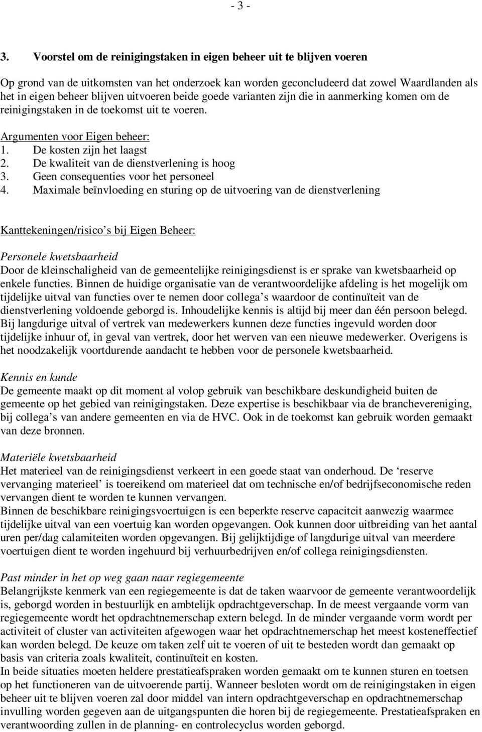 uitvoeren beide goede varianten zijn die in aanmerking komen om de reinigingstaken in de toekomst uit te voeren. Argumenten voor Eigen beheer: 1. De kosten zijn het laagst 2.