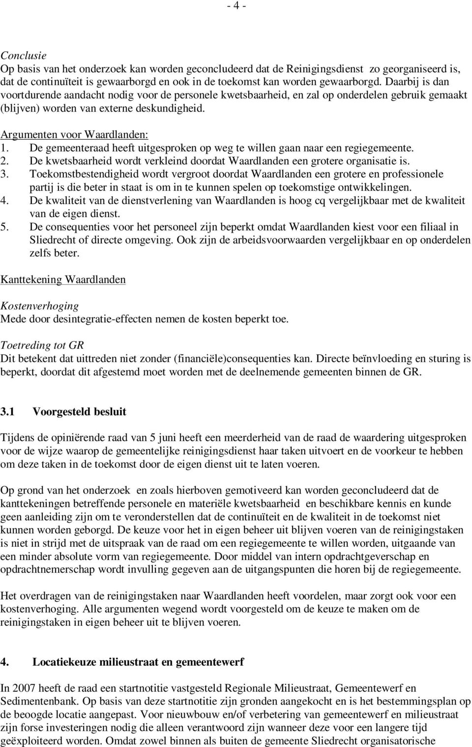 De gemeenteraad heeft uitgesproken op weg te willen gaan naar een regiegemeente. 2. De kwetsbaarheid wordt verkleind doordat Waardlanden een grotere organisatie is. 3.