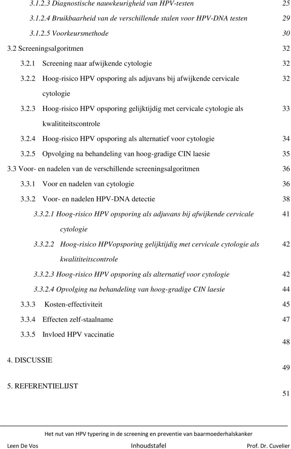 2.5 Opvolging na behandeling van hoog-gradige CIN laesie 3.3 Voor- en nadelen van de verschillende screeningsalgoritmen 3.3.1 Voor en nadelen van cytologie 3.3.2 Voor- en nadelen HPV-DNA detectie 3.3.2.1 Hoog-risico HPV opsporing als adjuvans bij afwijkende cervicale 34 35 36 36 38 41 cytologie 3.