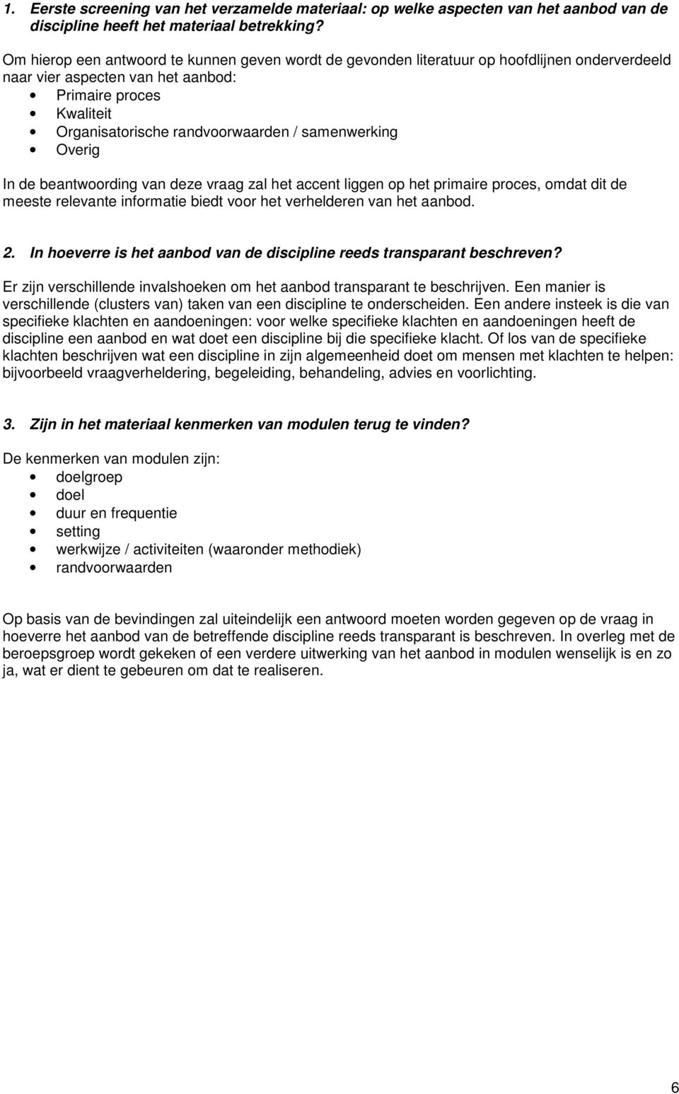 samenwerking Overig In de beantwoording van deze vraag zal het accent liggen op het primaire proces, omdat dit de meeste relevante informatie biedt voor het verhelderen van het aanbod. 2.