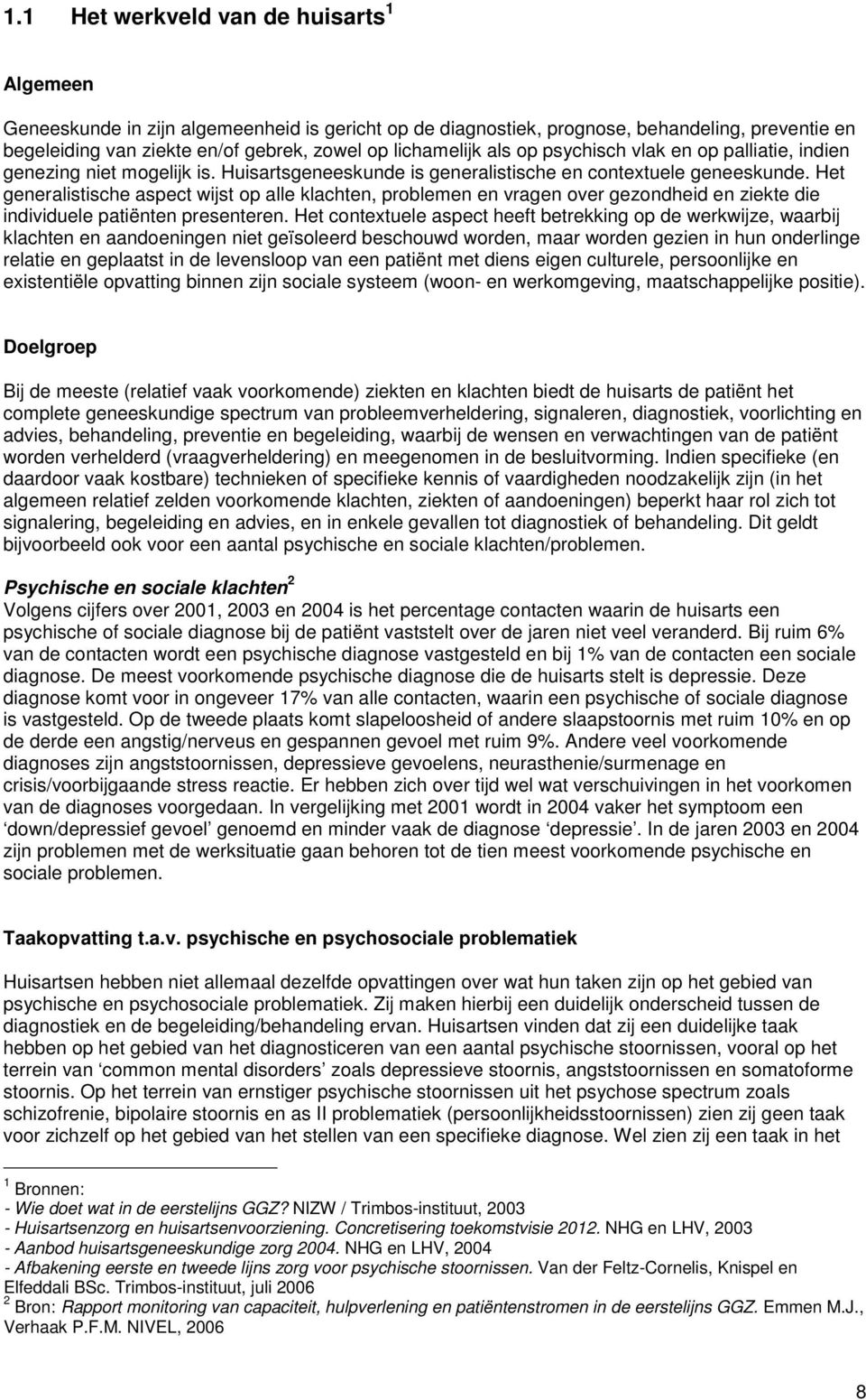 Het generalistische aspect wijst op alle klachten, problemen en vragen over gezondheid en ziekte die individuele patiënten presenteren.