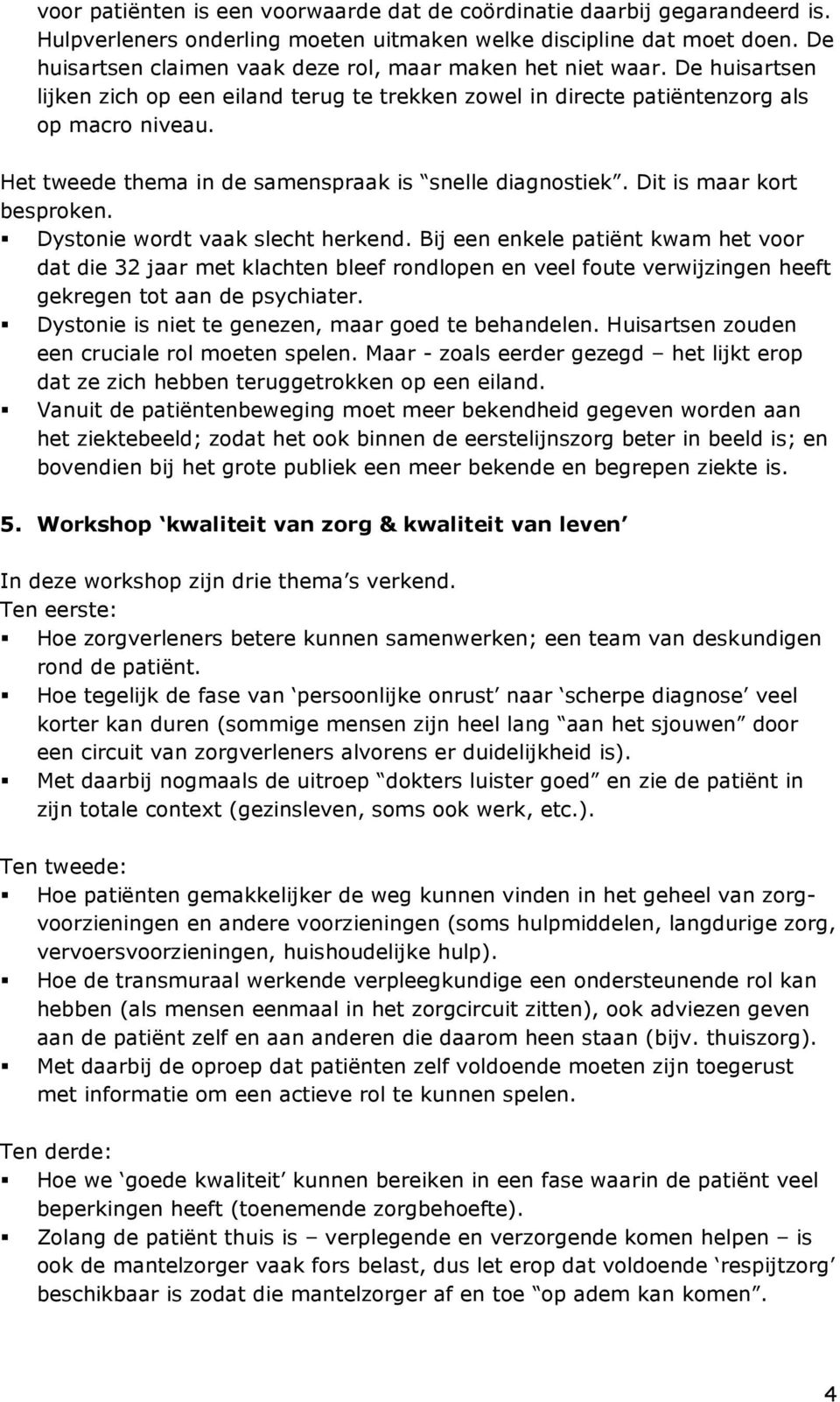 Het tweede thema in de samenspraak is snelle diagnostiek. Dit is maar kort besproken. Dystonie wordt vaak slecht herkend.