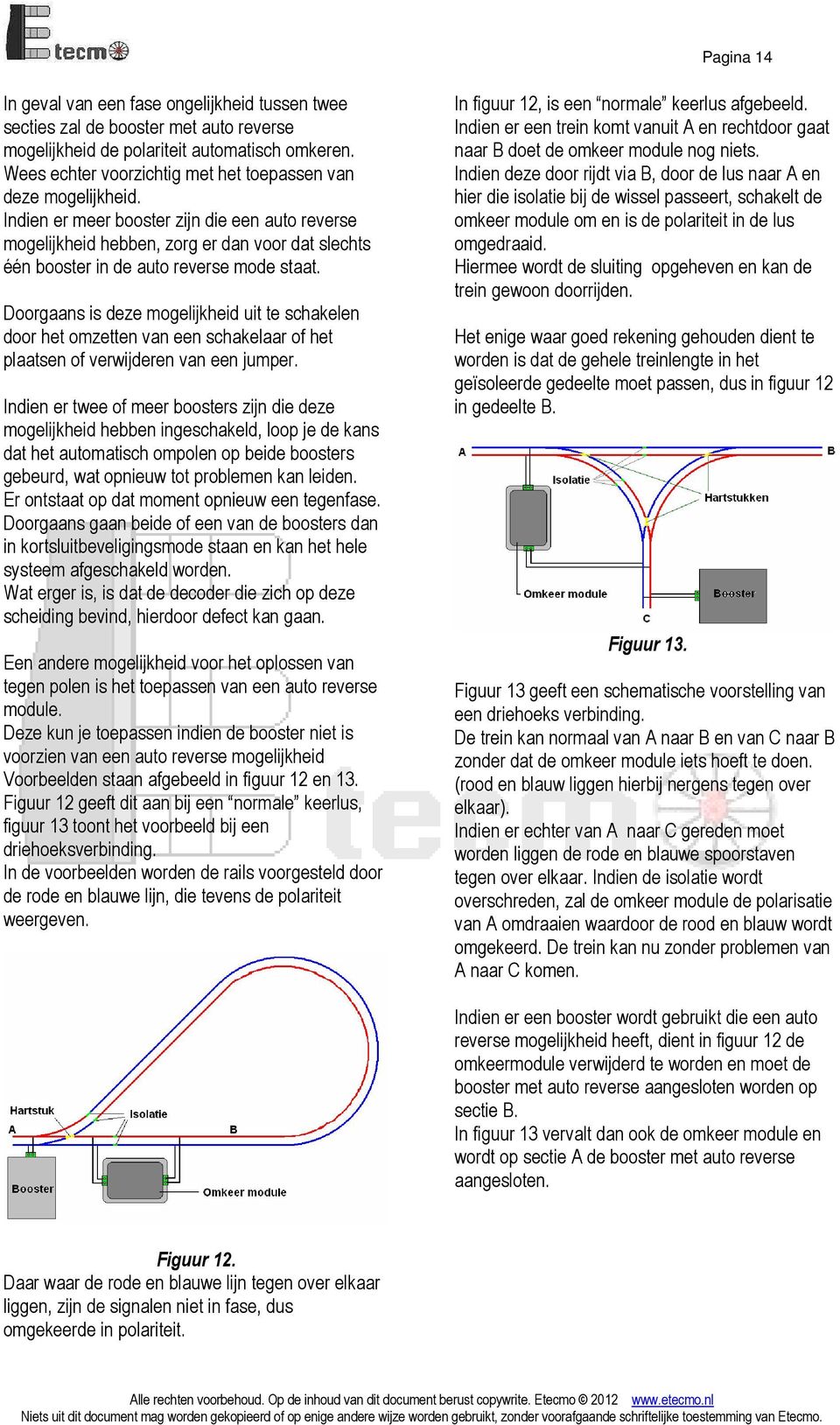 Indien er meer booster zijn die een auto reverse mogelijkheid hebben, zorg er dan voor dat slechts één booster in de auto reverse mode staat.