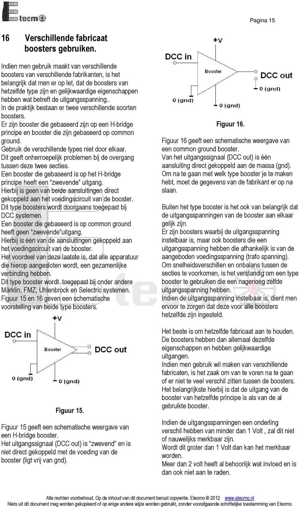 wat betreft de uitgangsspanning.. In de praktijk bestaan er twee verschillende soorten boosters.