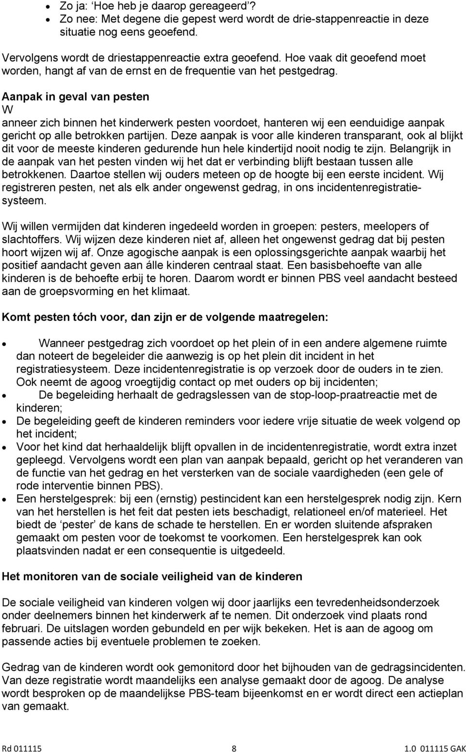 Aanpak in geval van pesten W anneer zich binnen het kinderwerk pesten voordoet, hanteren wij een eenduidige aanpak gericht op alle betrokken partijen.