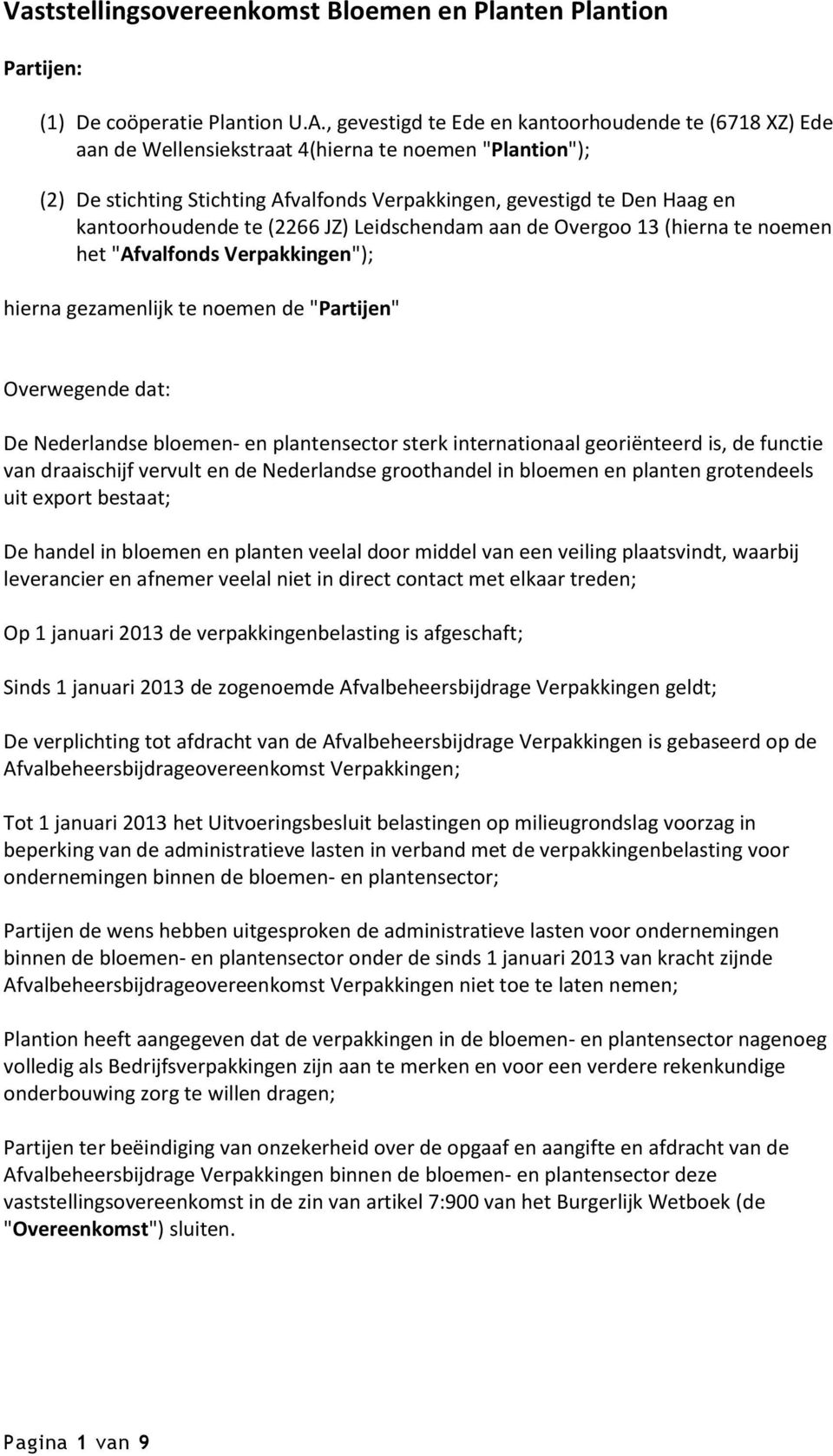 kantoorhoudende te (2266 JZ) Leidschendam aan de Overgoo 13 (hierna te noemen het "Afvalfonds Verpakkingen"); hierna gezamenlijk te noemen de "Partijen" Overwegende dat: De Nederlandse bloemen- en