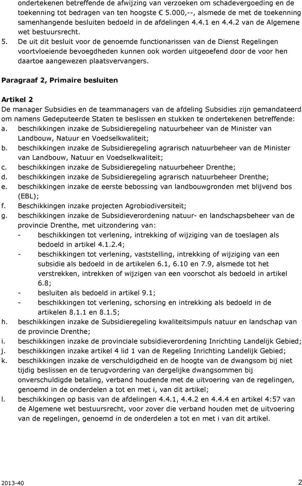 De uit dit besluit voor de genoemde functionarissen van de Dienst Regelingen voortvloeiende bevoegdheden kunnen ook worden uitgeoefend door de voor hen daartoe aangewezen plaatsvervangers.